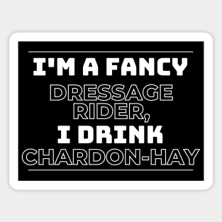 I'm a Fancy Dressage Rider - I Drink Chardon-HAY Magnet